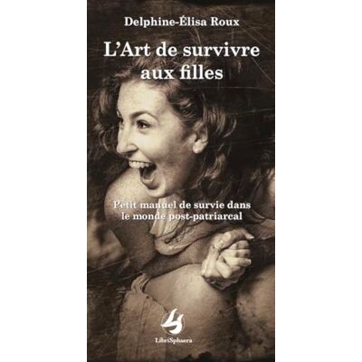 Roux, Delphine-Elisa L’art de survivre aux filles: Petit manuel de survie dans le monde post-patriarcal - Publicité Roux, Delphine-Elisa L’art de survivre aux filles: Petit manuel de survie dans le monde post-patriarcal - Publicité