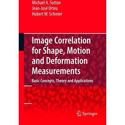 Sutton, Michael A. A. Image Correlation for Shape, Motion and Deformation Measurements: Basic Concepts,Theory and Applications - Publicité Sutton, Michael A. A. Image Correlation for Shape, Motion and Deformation Measurements: Basic Concepts,Theory and Applications - Publicité