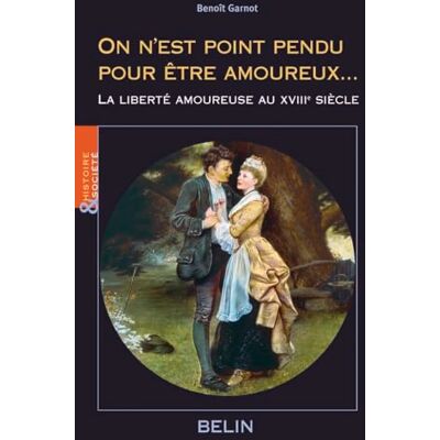 Garnot, Benoît On n'est point pendu pour être amoureux...: La liberté amoureuse au 18e siècle - Publicité Garnot, Benoît On n'est point pendu pour être amoureux...: La liberté amoureuse au 18e siècle - Publicité