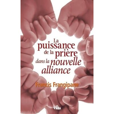 Francis, Frangipane La puissance dans la prière dans la nouvelle alliance - Publicité Francis, Frangipane La puissance dans la prière dans la nouvelle alliance - Publicité