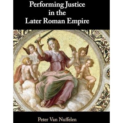Van Nuffelen, Peter Performing Justice in the Later Roman Empire - Publicité Van Nuffelen, Peter Performing Justice in the Later Roman Empire - Publicité