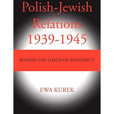 Kurek, Ewa Polish-Jewish Relations 1939-1945: Beyond the Limits of Solidarity - Publicité Kurek, Ewa Polish-Jewish Relations 1939-1945: Beyond the Limits of Solidarity - Publicité