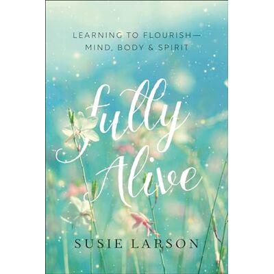 Susie Larson Fully Alive: Learning to Flourish Mind, Body & Spirit - Publicité Susie Larson Fully Alive: Learning to Flourish Mind, Body & Spirit - Publicité