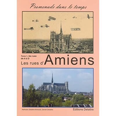 Delattre-Arnould, Nathalie Les rues d'Amiens, promenade dans le temps, Tome 1, les rues de A à D - Publicité Delattre-Arnould, Nathalie Les rues d'Amiens, promenade dans le temps, Tome 1, les rues de A à D - Publicité