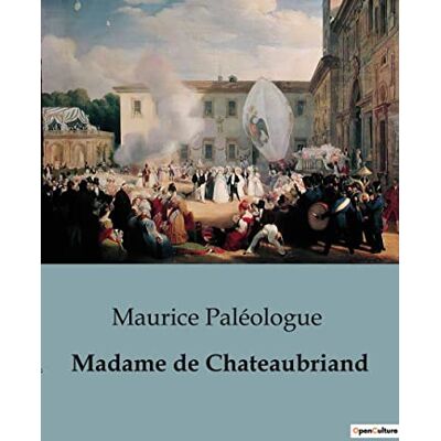 Paléologue, Maurice Madame de Chateaubriand: Correspondance inédite entre Chateaubriand et Madame de Custine: une exploration des relations intimes et des influences littéraires - Publicité Paléologue, Maurice Madame de Chateaubriand: Correspondance inédite entre Chateaubriand et Madame de Custine: une exploration des relations intimes et des influences littéraires - Publicité