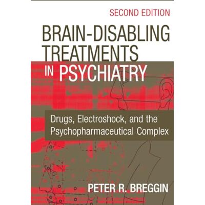 Breggin MD, Peter R. Brain Disabling Treatments in Psychiatry: Drugs, Electroshock, and the Psychopharmaceutical Complex - Publicité Breggin MD, Peter R. Brain Disabling Treatments in Psychiatry: Drugs, Electroshock, and the Psychopharmaceutical Complex - Publicité