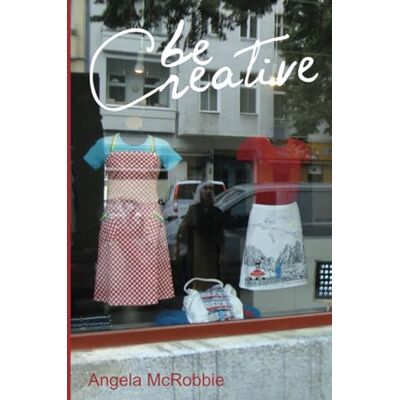 McRobbie, Angela Be Creative: Making a Living in the New Culture Industries - Publicité McRobbie, Angela Be Creative: Making a Living in the New Culture Industries - Publicité