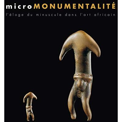 Geoffroy-Schneiter, Bérénice Micromonumentalité: L'éloge du minuscule dans l'art africain - Publicité Geoffroy-Schneiter, Bérénice Micromonumentalité: L'éloge du minuscule dans l'art africain - Publicité