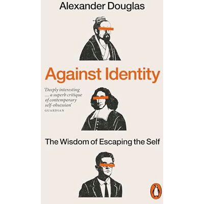Douglas, Alexander Against Identity: The Wisdom of Escaping the Self - Publicité Douglas, Alexander Against Identity: The Wisdom of Escaping the Self - Publicité