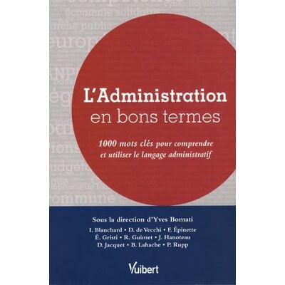 Bomati, Yves L'Administration en bons termes: 1000 Mots clés pour comprendre et utiliser le langage administratif - Publicité Bomati, Yves L'Administration en bons termes: 1000 Mots clés pour comprendre et utiliser le langage administratif - Publicité