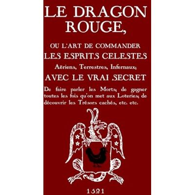 Inconnu Le Dragon Rouge: Le Grand Grimoire Ou l'Art de commander les Esprits Célestes, Aériens, Terrestres, Infernaux - Publicité Inconnu Le Dragon Rouge: Le Grand Grimoire Ou l'Art de commander les Esprits Célestes, Aériens, Terrestres, Infernaux - Publicité