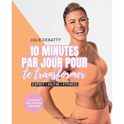 Debatty, Julie 10 minutes par jour pour te transformer: Esprit Nutri Fitness - Publicité Debatty, Julie 10 minutes par jour pour te transformer: Esprit Nutri Fitness - Publicité