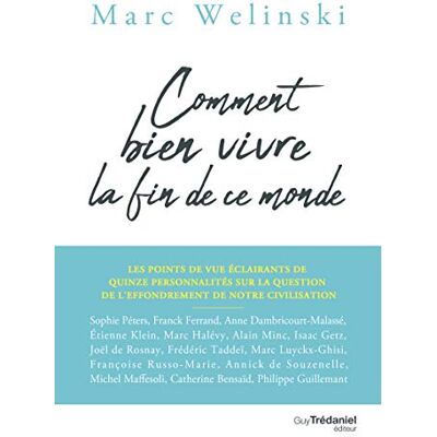 Welinski, Marc Comment bien vivre la fin de ce monde Les points de vue éclairants de 15 personnalités - Publicité Welinski, Marc Comment bien vivre la fin de ce monde Les points de vue éclairants de 15 personnalités - Publicité