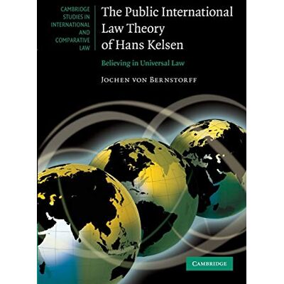 Von Bernstorff, Jochen The Public International Law Theory of Hans Kelsen: Believing In Universal Law - Publicité Von Bernstorff, Jochen The Public International Law Theory of Hans Kelsen: Believing In Universal Law - Publicité