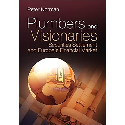 Norman, Peter Plumbers and Visionaries: Securities Settlement and Europe's Financial Market - Publicité Norman, Peter Plumbers and Visionaries: Securities Settlement and Europe's Financial Market - Publicité