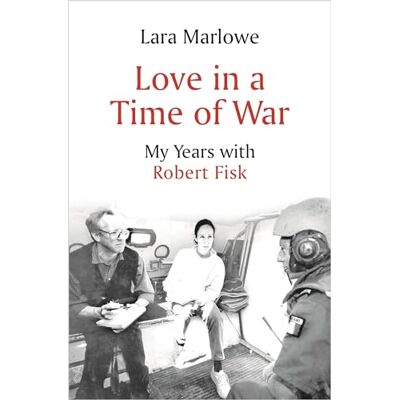 Marlowe, Lara Love in a Time of War: My Years With Robert Fisk - Publicité Marlowe, Lara Love in a Time of War: My Years With Robert Fisk - Publicité