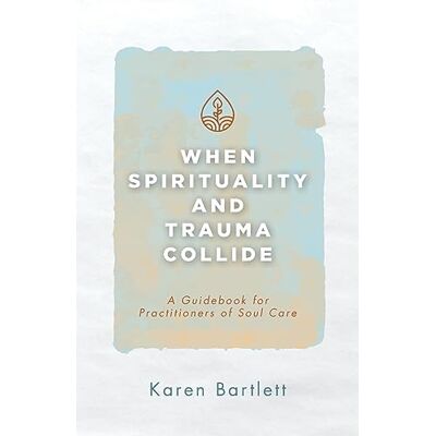 Bartlett, Karen When Spirituality and Trauma Collide: A Guidebook for Practitioners of Soul Care - Publicité Bartlett, Karen When Spirituality and Trauma Collide: A Guidebook for Practitioners of Soul Care - Publicité