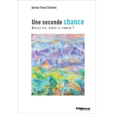 Tillement, Pierre Une seconde chance Quelle vie après le cancer ? - Publicité Tillement, Pierre Une seconde chance Quelle vie après le cancer ? - Publicité