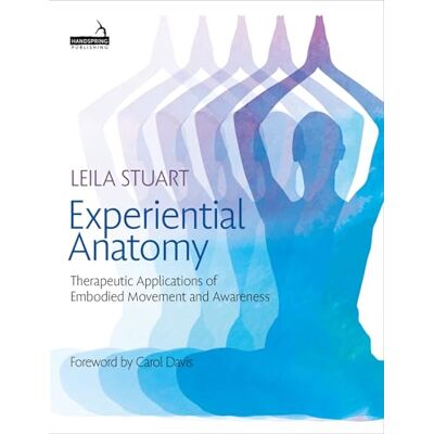 Stuart, Leila Experiential Anatomy: Therapeutic Applications of Embodied Movement and Awareness - Publicité Stuart, Leila Experiential Anatomy: Therapeutic Applications of Embodied Movement and Awareness - Publicité