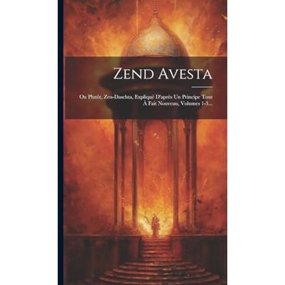 Anonymous Zend Avesta: Ou Plutôt, Zen-daschta, Expliqué D'après Un Principe Tout À Fait Nouveau, Volumes 1-3... Publicité Anonymous Zend Avesta: Ou Plutôt, Zen-daschta, Expliqué D'après Un Principe Tout À Fait Nouveau, Volumes 1-3... Publicité