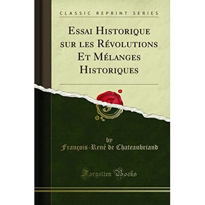 Chateaubriand, François-René de Essai Historique Sur Les Révolutions Et Mélanges Historiques (Classic Reprint) - Publicité Chateaubriand, François-René de Essai Historique Sur Les Révolutions Et Mélanges Historiques (Classic Reprint) - Publicité