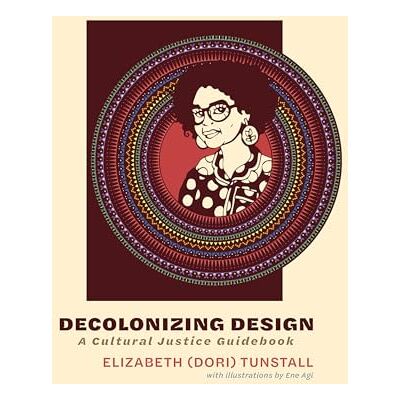 Tunstall, Elizabeth (Dori) Decolonizing Design: A Cultural Justice Guidebook - Publicité Tunstall, Elizabeth (Dori) Decolonizing Design: A Cultural Justice Guidebook - Publicité
