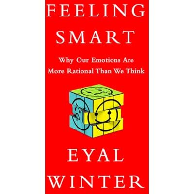 Winter, Eyal Feeling Smart: Why Our Emotions Are More Rational Than We Think - Publicité Winter, Eyal Feeling Smart: Why Our Emotions Are More Rational Than We Think - Publicité