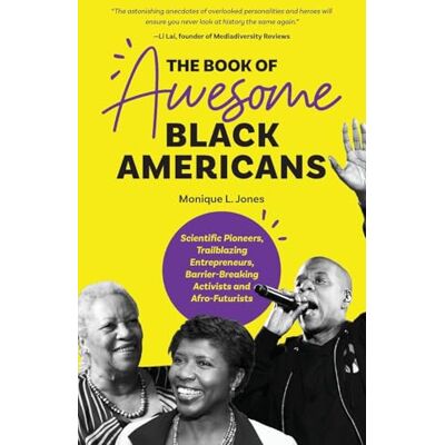 Jones, Monique L. The Book of Awesome Black Americans: Scientific Pioneers, Trailblazing Entrepreneurs, Barrier-Breaking Activists and Afro-Futurists (Teen and YA Cultural Heritage, African-American Biographies) - Publicité Jones, Monique L. The Book of Awesome Black Americans: Scientific Pioneers, Trailblazing Entrepreneurs, Barrier-Breaking Activists and Afro-Futurists (Teen and YA Cultural Heritage, African-American Biographies) - Publicité