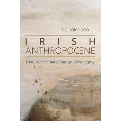 Sen, Malcolm Irish Anthropocene: Literature, Climate Change, Sovereignty - Publicité Sen, Malcolm Irish Anthropocene: Literature, Climate Change, Sovereignty - Publicité