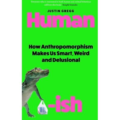 Gregg, Justin Humanish: How Anthropomorphism Makes Us Smart, Weird and Delusional - Publicité Gregg, Justin Humanish: How Anthropomorphism Makes Us Smart, Weird and Delusional - Publicité