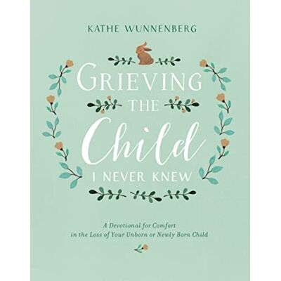 Wunnenberg, Kathe Grieving the Child I Never Knew: A Devotional for Comfort in the Loss of Your Unborn or Newly Born Child - Publicité Wunnenberg, Kathe Grieving the Child I Never Knew: A Devotional for Comfort in the Loss of Your Unborn or Newly Born Child - Publicité