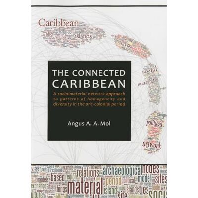 Mol, Angus A A The Connected Caribbean: A Socio-Material Network Approach to Patterns of Homogeneity and Diversity in the Pre-Colonial Period - Publicité Mol, Angus A A The Connected Caribbean: A Socio-Material Network Approach to Patterns of Homogeneity and Diversity in the Pre-Colonial Period - Publicité