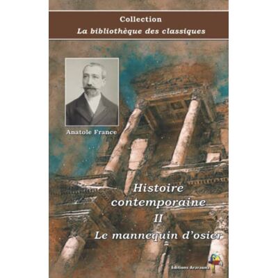 France, Anatole Histoire contemporaine II : Le mannequin d’osier Anatole France Collection La bibliothèque des classiques Éditions Ararauna: Texte intégral - Publicité France, Anatole Histoire contemporaine II : Le mannequin d’osier Anatole France Collection La bibliothèque des classiques Éditions Ararauna: Texte intégral - Publicité