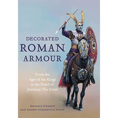 D'Amato, Raffaele Decorated Roman Armour: From the Age of the Kings to the Death of Justinian the Great - Publicité D'Amato, Raffaele Decorated Roman Armour: From the Age of the Kings to the Death of Justinian the Great - Publicité