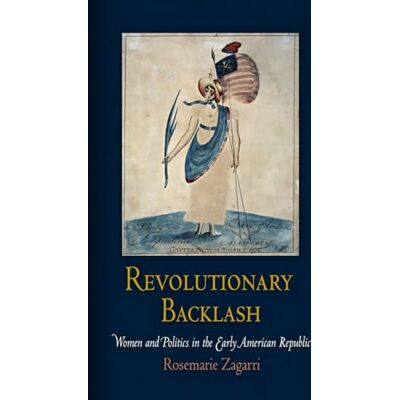 Zagarri, Rosemarie Revolutionary Backlash: Women and Politics in the Early American Republic - Publicité Zagarri, Rosemarie Revolutionary Backlash: Women and Politics in the Early American Republic - Publicité