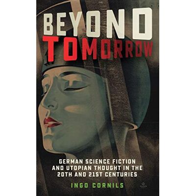Cornils, Ingo Beyond Tomorrow: German Science Fiction and Utopian Thought in the 20th and 21st Centuries - Publicité Cornils, Ingo Beyond Tomorrow: German Science Fiction and Utopian Thought in the 20th and 21st Centuries - Publicité