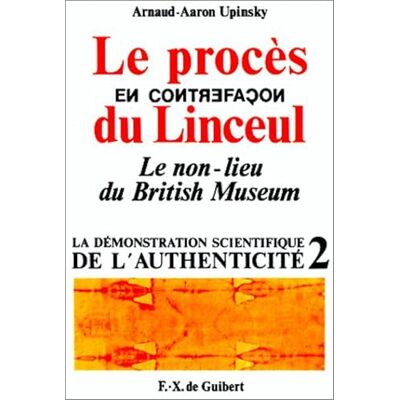 Upinsky, Arnaud-Aaron Le procès en contrefaçon du Linceul : Le non-lieu du British Museum (La démonstration scientifique de l'authenticité t. 2) - Publicité Upinsky, Arnaud-Aaron Le procès en contrefaçon du Linceul : Le non-lieu du British Museum (La démonstration scientifique de l'authenticité t. 2) - Publicité