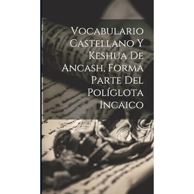 Anonymous Vocabulario Castellano Y Keshua De Ancash, Forma Parte Del Políglota Incaico - Publicité Anonymous Vocabulario Castellano Y Keshua De Ancash, Forma Parte Del Políglota Incaico - Publicité