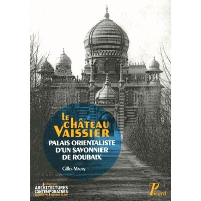 Gilles Maury Le château Vaissier, Palais orientaliste d'un savonnier de Roubaix - Publicité Gilles Maury Le château Vaissier, Palais orientaliste d'un savonnier de Roubaix - Publicité
