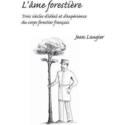 Laugier, Jean L'âme forestière : Trois siècles d'idéal et d'expérience du corps forestier français - Publicité Laugier, Jean L'âme forestière : Trois siècles d'idéal et d'expérience du corps forestier français - Publicité