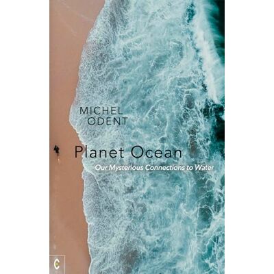 Odent, Michel Planet Ocean: Our Mysterious Connections to Water - Publicité Odent, Michel Planet Ocean: Our Mysterious Connections to Water - Publicité