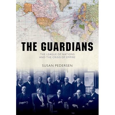 Pedersen, Susan The Guardians: The League of Nations and the Crisis of Empire - Publicité Pedersen, Susan The Guardians: The League of Nations and the Crisis of Empire - Publicité