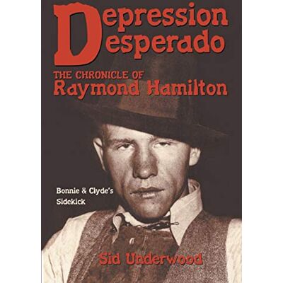 Underwood, Sid Depression Desperado: The Chronicle of Raymond Hamilton - Publicité Underwood, Sid Depression Desperado: The Chronicle of Raymond Hamilton - Publicité