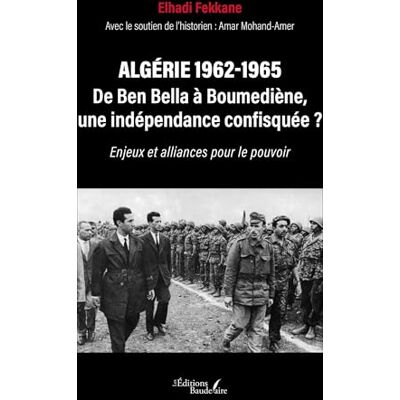 FEKKANE, Elhadi Algérie 1962-1965 De Ben Bella à Boumediène, une indépendance confisquée ? - Publicité FEKKANE, Elhadi Algérie 1962-1965 De Ben Bella à Boumediène, une indépendance confisquée ? - Publicité