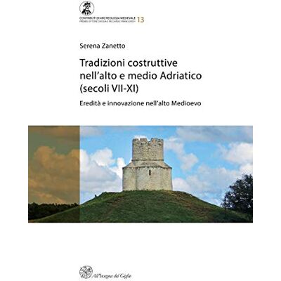 Zanetto, Serena Tradizioni costruttive nell’Alto e Medio Adriatico (secoli VII-XI). Eredità e innovazione nell’alto medioevo. Nuova ediz. Publicité Zanetto, Serena Tradizioni costruttive nell’Alto e Medio Adriatico (secoli VII-XI). Eredità e innovazione nell’alto medioevo. Nuova ediz. Publicité