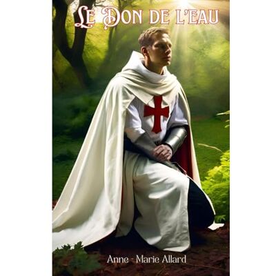 Allard, Anne-Marie Le Don de l'eau: Le Templier Emeric de Malval - Publicité Allard, Anne-Marie Le Don de l'eau: Le Templier Emeric de Malval - Publicité