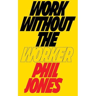 Jones, Philip Work Without the Worker: Labour in the Age of Platform Capitalism - Publicité Jones, Philip Work Without the Worker: Labour in the Age of Platform Capitalism - Publicité