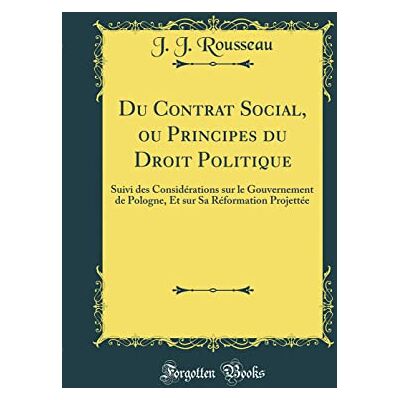 J. J. Rousseau Du Contrat Social, ou Principes du Droit Politique: Suivi des Considérations sur le Gouvernement de Pologne, Et sur Sa Réformation Projettée (Classic Reprint) - Publicité J. J. Rousseau Du Contrat Social, ou Principes du Droit Politique: Suivi des Considérations sur le Gouvernement de Pologne, Et sur Sa Réformation Projettée (Classic Reprint) - Publicité