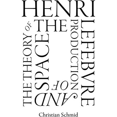 Schmid, Christian Henri Lefebvre and the Theory of the Production of Space - Publicité Schmid, Christian Henri Lefebvre and the Theory of the Production of Space - Publicité
