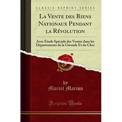 Marcel Marion La Vente Des Biens Nationaux Pendant La Révolution: Avec Étude Spéciale Des Ventes Dans Les Départements de la Gironde Et Du Cher (Classic Reprint) - Publicité Marcel Marion La Vente Des Biens Nationaux Pendant La Révolution: Avec Étude Spéciale Des Ventes Dans Les Départements de la Gironde Et Du Cher (Classic Reprint) - Publicité